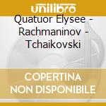 Quatuor Elysee - Rachmaninov - Tchaikovski cd