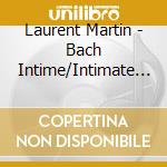 Laurent Martin - Bach Intime/Intimate Vertraut cd