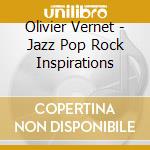 Olivier Vernet - Jazz Pop Rock Inspirations cd musicale di Olivier Vernet