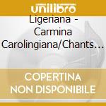 Ligeriana - Carmina Carolingiana/Chants Epiques cd musicale di Ligeriana