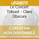 Le Concert Tribuot - Clairs Obscurs cd