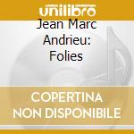 Jean Marc Andrieu: Folies cd musicale di Andrieu, Jean Marc
