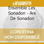 Ensemble Les Sonadori - Ars De Sonadori