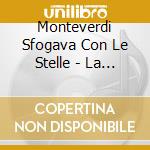 Monteverdi Sfogava Con Le Stelle - La Main Harmonqiue cd musicale