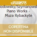 Godowsky/Szymanowski Piano Works - Muza Rybackyte cd musicale