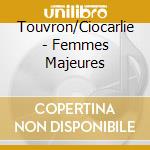 Touvron/Ciocarlie - Femmes Majeures cd musicale