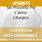 Sei Proverbi Per L'anno Liturgico cd