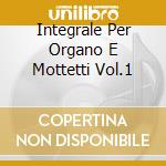 Integrale Per Organo E Mottetti Vol.1 cd