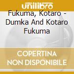 Fukuma, Kotaro - Dumka And Kotaro Fukuma