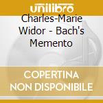 Charles-Marie Widor - Bach's Memento cd musicale di Charles