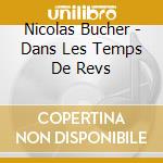 Nicolas Bucher - Dans Les Temps De Revs cd