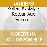 Zoltan Kodaly - Retour Aux Sources cd