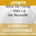Anne De Fornel - Vers La Vie Nouvelle cd musicale di Anne De Fornel