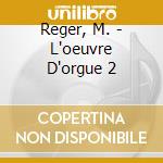 Reger, M. - L'oeuvre D'orgue 2 cd musicale di Reger, M.