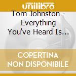 Tom Johnston - Everything You've Heard Is True: Still Feels Good cd