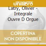 Latry, Olivier - Integrale Ouvre D Orgue cd musicale di Latry, Olivier