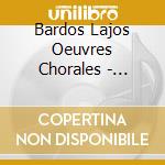 Bardos Lajos Oeuvres Chorales - Choeur De P?Cs (Hongrie) cd musicale