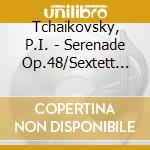 Tchaikovsky, P.I. - Serenade Op.48/Sextett Op cd musicale di Tchaikovsky, P.I.