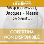 Wojciechowski, Jacques - Messe De Saint Nicolas/Premiere Litanie A La Vierge D Ostra cd musicale di Wojciechowski, Jacques