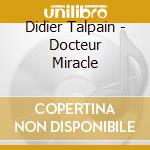 Didier Talpain - Docteur Miracle cd musicale di Didier Talpain