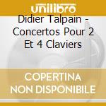 Didier Talpain - Concertos Pour 2 Et 4 Claviers