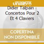 Didier Talpain - Concertos Pour 2 Et 4 Claviers cd