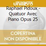 Raphael Pidoux - Quatuor Avec Piano Opus 25 cd musicale di Raphael Pidoux