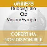 Dubois/Lalo Cto Violon/Symph Espagnole - Frederic Pellasy cd musicale