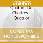 Quatuor De Chartres - Quatuor cd musicale di Quatuor De Chartres