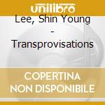 Lee, Shin Young - Transprovisations cd musicale di Lee, Shin Young