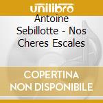 Antoine Sebillotte - Nos Cheres Escales cd