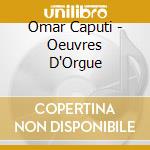 Omar Caputi - Oeuvres D'Orgue cd musicale di Omar Caputi