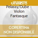 Pelassy/Dube - Violon Fantasque cd musicale