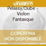 Pelassy/Dube - Violon Fantasque cd