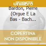 Bardon, Pierre (Orgue E La Bas - Bach : Alla Brava cd