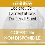 Leclere, Jc - Lamentations Du Jeudi Saint cd musicale di Leclere, Jc