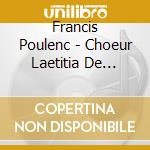 Francis Poulenc - Choeur Laetitia De Notre-Dame De Versaille cd musicale di Francis Poulenc