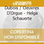 Dubois / Oeuvres D'Orgue - Helga Schauerte cd