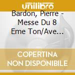 Bardon, Pierre - Messe Du 8 Eme Ton/Ave Maris Stella cd