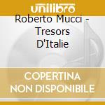 Roberto Mucci - Tresors D'Italie cd musicale di Roberto Mucci