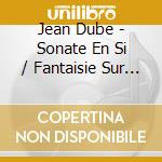 Jean Dube - Sonate En Si / Fantaisie Sur Christus cd musicale di Jean Dube