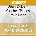 Jean Dube - Cloches/Pieces Pour Piano cd