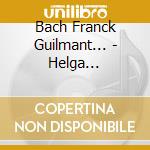 Bach Franck Guilmant... - Helga Schaurte, Orgue cd musicale