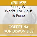 Prince, V. - Works For Violin & Piano cd