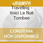 Travelling - Voici La Nuit Tombee cd musicale di Travelling