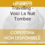Travelling - Voici La Nuit Tombee cd