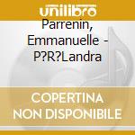 Parrenin, Emmanuelle - P?R?Landra cd musicale di Parrenin, Emmanuelle