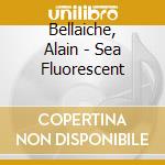 Bellaiche, Alain - Sea Fluorescent cd