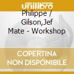 Philippe / Gilson,Jef Mate - Workshop cd musicale