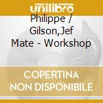 Philippe / Gilson,Jef Mate - Workshop cd
